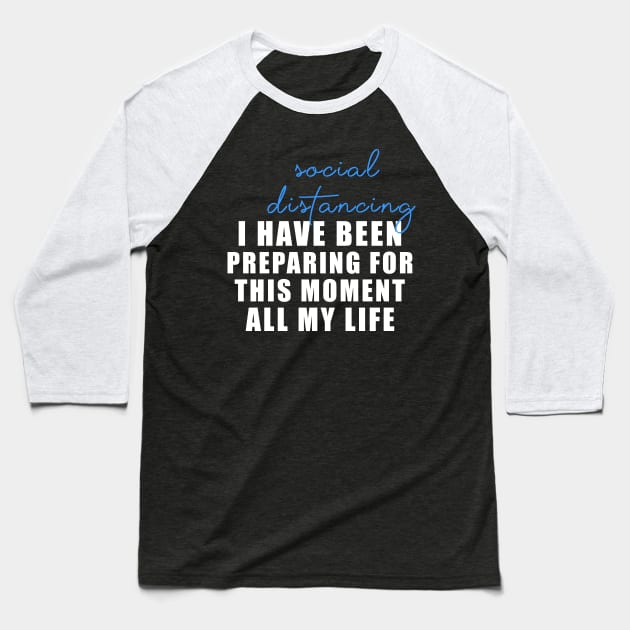 Social distancing - I have been preparing for this moment all my life Baseball T-Shirt by Flipodesigner